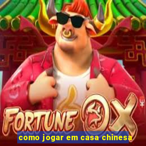 como jogar em casa chinesa